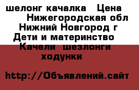 шелонг-качалка › Цена ­ 500 - Нижегородская обл., Нижний Новгород г. Дети и материнство » Качели, шезлонги, ходунки   